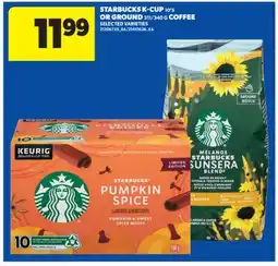 Real Canadian Superstore STARBUCKS K-CUP, 10' S OR GROUND, 311/340 G COFFEE offer
