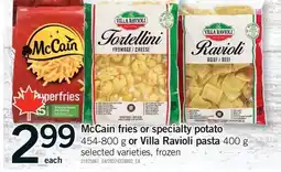Fortinos MCCAIN FRIES OR SPECIALTY POTATO, 454-800 G OR VILLA RAVIOLI PASTA, 400 G offer