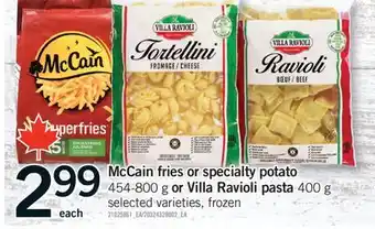 Fortinos MCCAIN FRIES OR SPECIALTY POTATO, 454-800 G OR VILLA RAVIOLI PASTA, 400 G offer