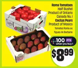 FreshCo Roma Tomatoes Half Bushel Product of Ontario Canada No. 1 Cactus Pears Product of Mexico offer