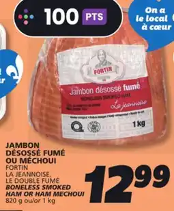 IGA FORTIN LA JEANNOISE, LE DOUBLE FUMÉ BONELESS SMOKED HAM OR HAM MECHOUI offer