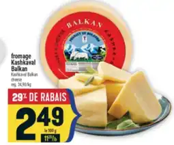 Marché Adonis FROMAGE KASHKAVAL BALKAN | KASHKAVAL BALKAN CHEESE offer