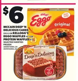 Loblaws MCCAIN DEEP 'N DELICIOUS CAKES, 510 G OR KELLOGG'S EGGO WAFFLES, 16'S OR PROTEIN WAFFLES, 8'S offer