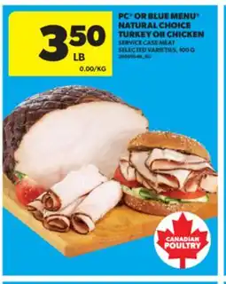Real Canadian Superstore PC OR BLUE MENU NATURAL CHOICE TURKEY OR CHICKEN SERVICE CASE MEAT, 100 G offer