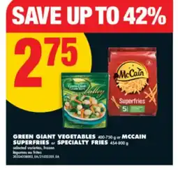 No Frills GREEN GIANT VEGETABLES 400-750 g or MCCAIN SUPERFRIES or SPECIALTY FRIES 454-800 g offer