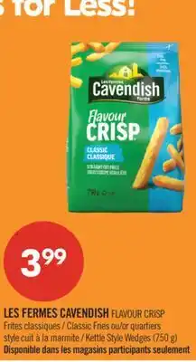 Pharmaprix LES FERMES CAVENDISH FLAVOUR CRISP Classic Fries or quartiers Kettle Style Wedges (750 g) offer