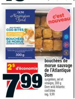 Super C BOUCHÉES DE MORUE SAUVAGE DE L'ATLANTIQUE DOM | DOM WILD ATLANTIC COD BITES offer