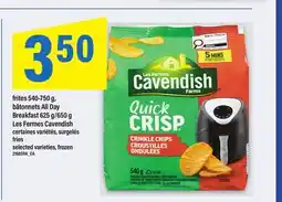 Maxi FRITES 540-750 G, BÂTONNETS ALL DAY BREAKFAST 625 G/650 G LES FERMES CAVENDISH | fries offer