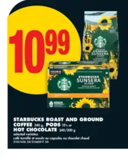 No Frills STARBUCKS ROAST AND GROUND COFFEE, 340 G, PODS, 10'S OR HOT CHOCOLATE, 240/300 G offer