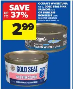 Real Canadian Superstore OCEAN'S WHITE TUNA, 170 G GOLD SEAL PINK SALMON, 213 G OR SKINLESS BONELESS, 120 G offer