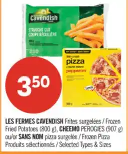 Pharmaprix LES FERMES CAVENDISH Frozen Fried Potatoes (800 g), CHEEMO (907g) or SANS MON Frozen Pizza offer