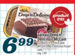 Marché Richelieu GÂTEAU DEEP'N DELICIOUS MCCAIN | MCCAIN DEEP'N DELICIOUS FROZEN CAKE offer
