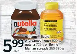 Fortinos NO NAME LIQUID OR CREAMED HONEY, 500 G, NUTELLA 725 G OR BONNE OR BONNE MAMAN SPREADS 250-380 G offer