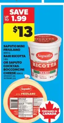 Real Canadian Superstore SAPUTO MINI FRIULANO, 500 G BARI RICOTTA, 1 KG OR SAPUTO COCKTAIL BOCCONCINI CHEESE, 500 G offer