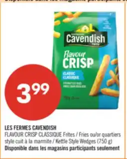 Pharmaprix LES FERMES CAVENDISH FLAVOUR CRISP CLASSIQUE Fries or Kettle Style Wedges (750 g) offer