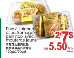 T&T Supermarket PAIN À L'OIGNON ET AU FROMAGE/ PAIN NOIX AVEC MOUTARDE JAUNE, 120GX2/70GX3 offer