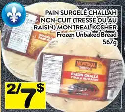 Supermarché PA PAIN SURGELÉ CHALLAH NON-CUIT (TRESSÉ OU AU RAISIN) MONTREAL KOSHER | Frozen Unbaked Bread offer