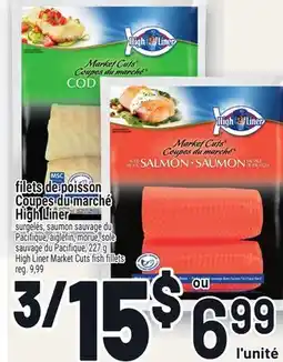 Metro FILETS DE POISSON COUPES DU MARCHÉ HIGH LINER | HIGH LINER MARKET CUTS FISH FILLETS offer
