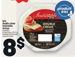 Metro BRIE DOUBLE CRÈME IRRÉSISTIBLE ARTISAN | IRRÉSISTIBLE ARTISAN DOUBLE CREAM BRIE CHEESE offer