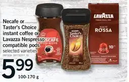 Fortinos NESCAFE OR TASTER'S CHOICE INSTANT COFFEE OR LAVAZZA NESPRESSO COMPATIBLE PODS, 100-170 G offer