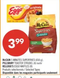 Pharmaprix McCAIN 5 MINUTES SUPERFRIES (650 g), PILLSBURY TOASTER STRUDEL (6) or KELLOGG'S EGGO WAFFLES (8) offer