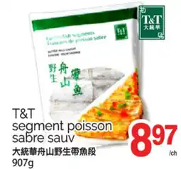 T&T Supermarket T&T SEGMENT POISSON SABRE SAUV, 907G offer