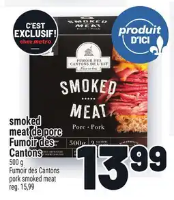 Metro SMOKED MEAT DE PORC FUMOIR DES CANTONS | FUMOIR DES CANTONS PORK SMOKED MEAT offer