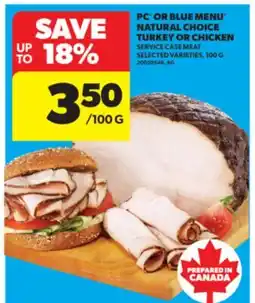 Real Canadian Superstore PC OR BLUE MENU NATURAL CHOICE TURKEY OR CHICKEN SERVICE CASE MEAT, 100 G offer