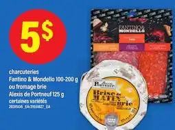 Maxi CHARCUTERIES FANTINO & MONDELLO, 100-200 G OU FROMAGE BRIE ALEXIS DE PORTNEUF, 125 G offer