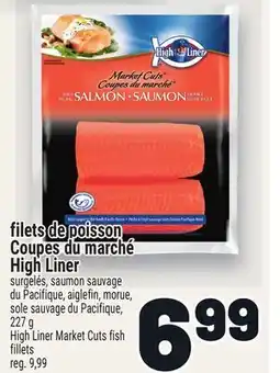 Metro FILETS DE POISSON COUPES DU MARCHÉ HIGH LINER | HIGH LINER MARKET CUTS FISH FILLETS offer