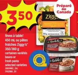 Maxi FÈVES À TABLE! 450 ML OU PÂTES FRAÎCHES ZIGGY'S 350/360 G | BEANS OR FRESH PASTA offer