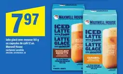 Maxi LATTE GLACÉ AVEC MOUSSE, 165 G OU CAPSULES DE CAFÉ, 12 UN. MAXWELL HOUSE offer