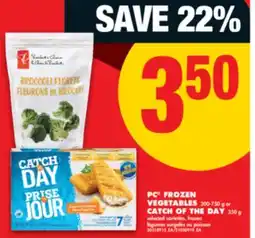No Frills PC FROZEN VEGETABLES, 300-750 g or CATCH OF THE DAY, 350 g offer