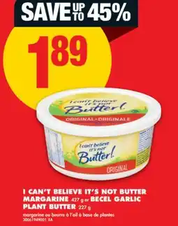 No Frills I CAN'T BELIEVE IT'S NOT BUTTER MARGARINE, 427 g or BECEL GARLIC PLANT BUTTER, 227 g offer