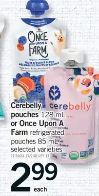 Fortinos CEREBELLY POUCHES, 128 ML OR ONCE UPON A FARM REFRIGERATED POUCHES, 85 ML offer