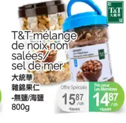 T&T Supermarket T&T MELANGE DE NOIX NON SALEES SEL DE MER, 800 G offer