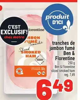 Metro TRANCHES DE JAMBON FUMÉ BEN & FLORENTINE | BEN & FLORENTINE SLICED SMOKED HAM offer