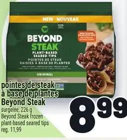Metro POINTES DE STEAK À BASE DE PLANTES BEYOND STEAK | BEYOND STEAK FROZEN PLANT-BASED SEARED TIPS offer