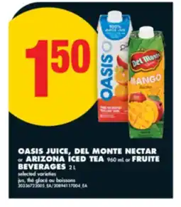 No Frills OASIS JUICE, DEL MONTE NECTAR OR ARIZONA ICED TEA, 960 ML OR FRUITE BEVERAGES, 2 L offer