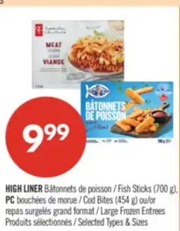 Pharmaprix HIGH LINER Fish Sticks (700 g), PC Cod Bites (454 g) or Large Frozen Entrees offer