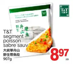 T&T Supermarket T&T SEGMENT POISSON SABRE SAUV, 907G offer
