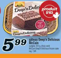 Marché Richelieu GÂTEAU DEEP'N DELICIOUS MCCAIN | MCCAIN DEEP'N DELICIOUS FROZEN CAKE offer