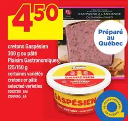 Maxi CRETONS GASPÉSIEN, 300 G OU PÂTÉ PLAISIRS GASTRONOMIQUES, 125/150 G | CRETONS OR PÂTÉ offer
