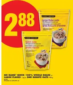 No Frills NO NAME QUICK 100% WHOLE GRAIN OR LARGE FLAKES, 1 KG OR ONE MINUTE OATS, 900 G offer