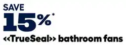 RONA SAVE 15%* TrueSeal bathroom fans offer