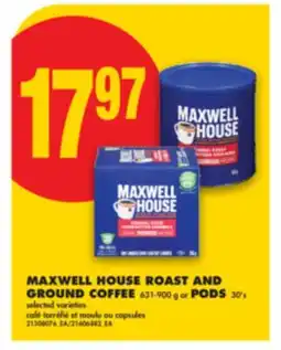No Frills MAXWELL HOUSE ROAST AND GROUND COFFEE 631-900 G OR PODS 30'S offer