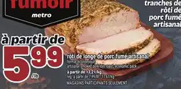Metro RÔTI DE PORC FUMÉ ARTISANAL |ARTISANAL SMOKED PORK LOIN ROAST offer