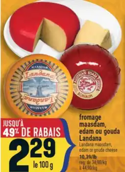 Marché Adonis FROMAGE MAASDAM, EDAM OU GOUDA LANDANA | LANDANA MAASDAM, EDAM OR GOUDA CHEESE offer