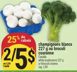 Marché Adonis CHAMPIGNONS BLANCS 227 G OU BROCOLI COURONNE | WHITE MUSHROOMS 227 G OR BROCCOLI CROWNS offer