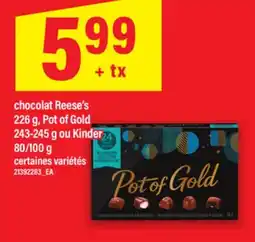 Maxi CHOCOLAT REESE'S, 226 G, POT OF GOLD, 243-245 G OU KINDER, 80/100 G offer